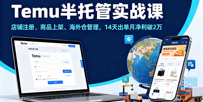 （16128期）Temu半托管实战课，店铺注册、商品上架、海外仓管理，14天出单月净利破2万