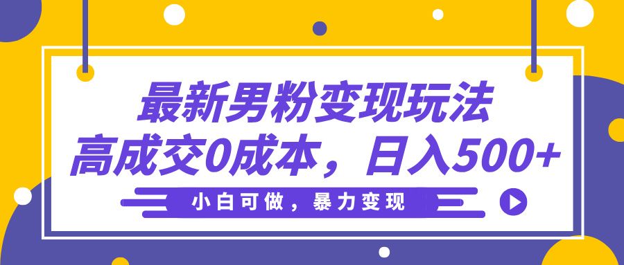 最新男粉变现玩法，高成交0成本，小白可做，轻松日入500+