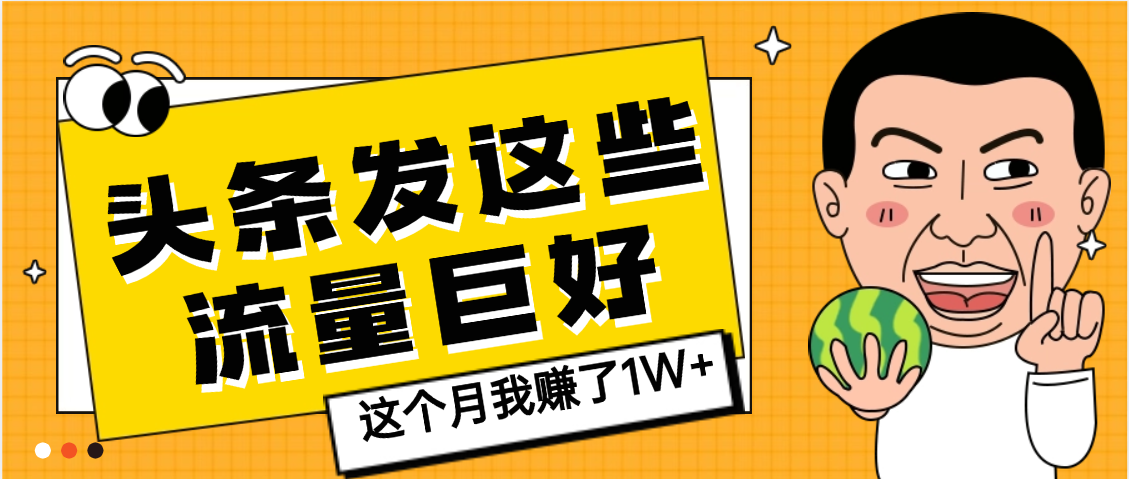 【天呐】头条上发这些内容，流量居然这么好，这个月我已经赚了1W+