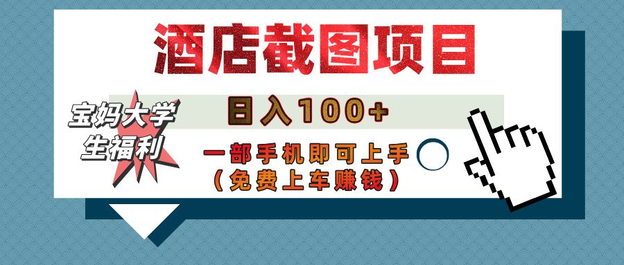 【宝妈大学生福利】酒店截图项目，日入100+，一部手机即可上手（免费上车赚钱）