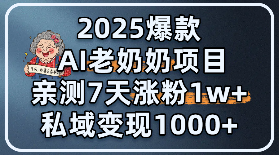 2025爆款 AI 老奶奶项目：亲测 7 天涨粉 1W+，私域变现 1000+