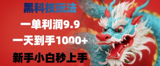 黑科技一单利润9.9米，一天轻松四位数项目，不挑人，小白也可轻松上手【揭秘】