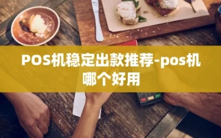 重庆POS机稳定出款推荐-pos机哪个好用