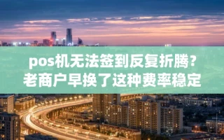 海口市pos机无法签到反复折腾？老商户早换了这种费率稳定秒到账的机器