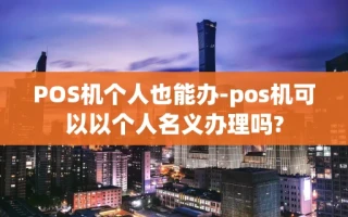 重庆POS机个人也能办-pos机可以以个人名义办理吗?