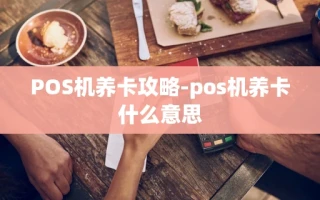 重庆POS机养卡攻略-pos机养卡什么意思