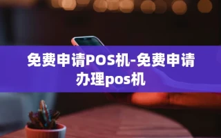 重庆免费申请POS机-免费申请办理pos机