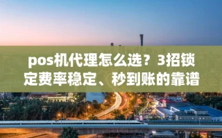 海口市pos机代理怎么选？3招锁定费率稳定、秒到账的靠谱品牌