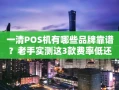 重庆一清POS机有哪些品牌靠谱？老手实测这3款费率低还秒到账