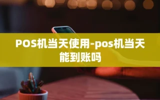 重庆POS机当天使用-pos机当天能到账吗
