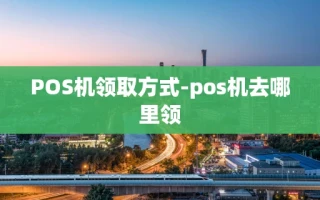 重庆POS机领取方式-pos机去哪里领
