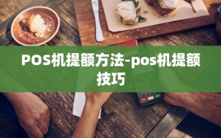 重庆POS机提额方法-pos机提额技巧