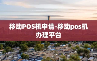 重庆移动POS机申请-移动pos机办理平台