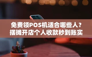 海口市免费领POS机适合哪些人？摆摊开店个人收款秒到账实测分享