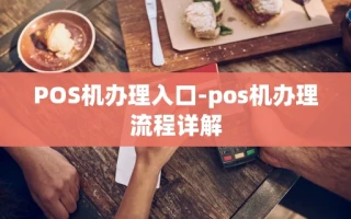 重庆POS机办理入口-pos机办理流程详解