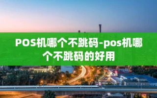 重庆POS机哪个不跳码-pos机哪个不跳码的好用