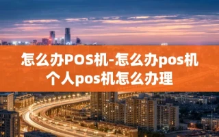 重庆怎么办POS机-怎么办pos机个人pos机怎么办理