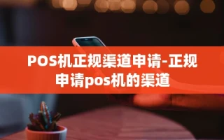 重庆POS机正规渠道申请-正规申请pos机的渠道