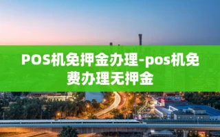 重庆POS机免押金办理-pos机免费办理无押金