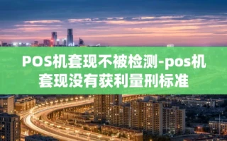 重庆POS机套现不被检测-pos机套现没有获利量刑标准