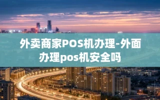 重庆外卖商家POS机办理-外面办理pos机安全吗