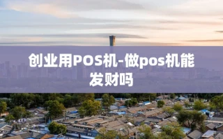 重庆创业用POS机-做pos机能发财吗