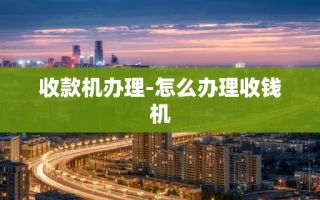 重庆收款机办理-怎么办理收钱机