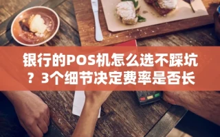海口市银行的POS机怎么选不踩坑？3个细节决定费率是否长期稳定
