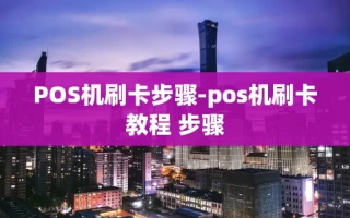 重庆POS机刷卡步骤-pos机刷卡教程 步骤