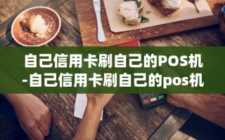 重庆自己信用卡刷自己的POS机-自己信用卡刷自己的pos机可以吗