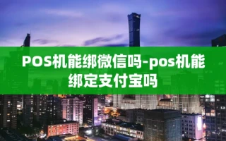重庆POS机能绑微信吗-pos机能绑定支付宝吗