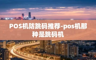 重庆POS机防跳码推荐-pos机那种是跳码机