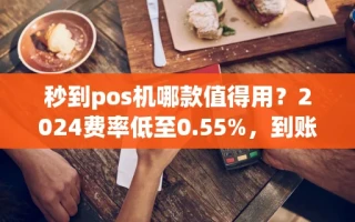 海口市秒到pos机哪款值得用？2024费率低至0.55%，到账最快仅需几秒