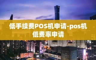 重庆低手续费POS机申请-pos机低费率申请