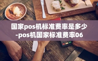 重庆国家pos机标准费率是多少-pos机国家标准费率06