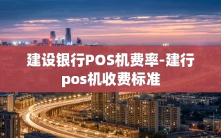 重庆建设银行POS机费率-建行pos机收费标准