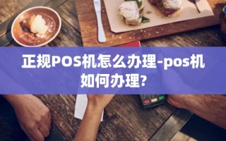 重庆正规POS机怎么办理-pos机如何办理?
