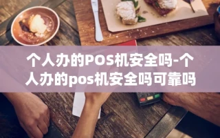 重庆个人办的POS机安全吗-个人办的pos机安全吗可靠吗