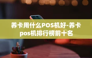 重庆养卡用什么POS机好-养卡pos机排行榜前十名