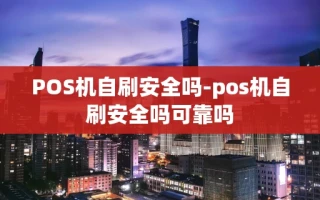 重庆POS机自刷安全吗-pos机自刷安全吗可靠吗