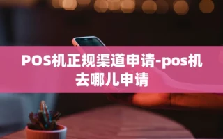 重庆POS机正规渠道申请-pos机去哪儿申请