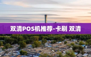 重庆双清POS机推荐-卡刷 双清