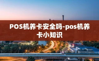 重庆POS机养卡安全吗-pos机养卡小知识