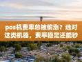 重庆pos机费率总被偷涨？选对这类机器，费率稳定还能秒到账