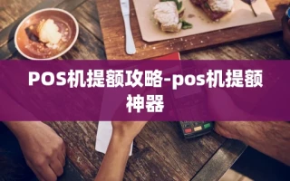 重庆POS机提额攻略-pos机提额神器