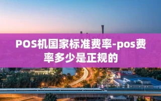 重庆POS机国家标准费率-pos费率多少是正规的