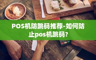 重庆POS机防跳码推荐-如何防止pos机跳码?