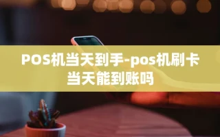 重庆POS机当天到手-pos机刷卡当天能到账吗