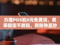 重庆办理POS机0元免费领，费率稳定不跳码，到账快至秒级体验