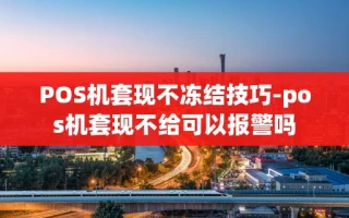 重庆POS机套现不冻结技巧-pos机套现不给可以报警吗